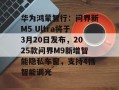 华为鸿蒙智行：问界新M5 Ultra将于3月20日发布，2025款问界M9新增智能隐私车窗，支持4档智能调光