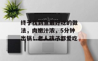 终于找到鱼最好吃的做法，肉嫩汁浓，5分钟出锅！老人孩子都爱吃