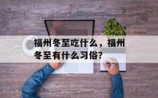 福州冬至吃什么，福州冬至有什么习俗？
