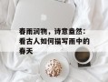 春雨润物，诗意盎然：看古人如何描写雨中的春天