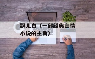 飘儿白（一部经典言情小说的主角）