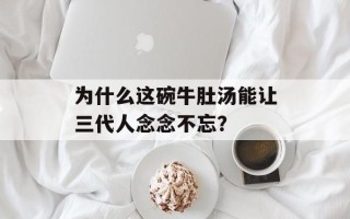 为什么这碗牛肚汤能让三代人念念不忘？