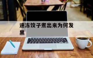 速冻饺子煮出来为何发黑
