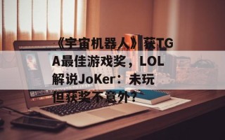 《宇宙机器人》获TGA最佳游戏奖，LOL解说JoKer：未玩但获奖不意外？
