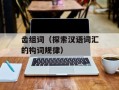 齿组词（探索汉语词汇的构词规律）