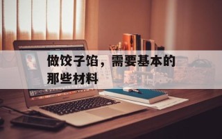 做饺子馅，需要基本的那些材料