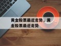 黄金股票最近走势，黄金股票最近走势