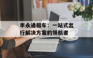 丰永通租车：一站式出行解决方案的领航者