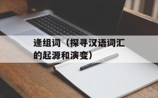 逄组词（探寻汉语词汇的起源和演变）