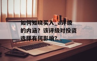 如何知晓买入_a评级的内涵？该评级对投资选择有何影响？