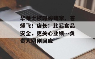 华莱士被曝蟑螂窜、苍蝇飞！店长：比起食品安全，更关心业绩…负责人刚刚回应