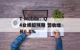 T-Mobile：Q4业绩超预期 营收增长6.8%