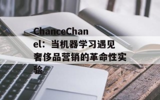ChanceChanel：当机器学习遇见奢侈品营销的革命性实验