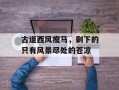 古道西风瘦马，剩下的只有风景尽处的苍凉
