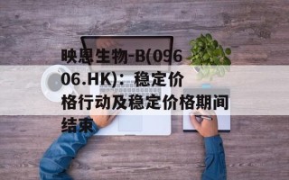 映恩生物-B(09606.HK)：稳定价格行动及稳定价格期间结束