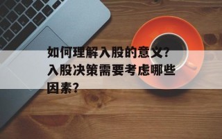 如何理解入股的意义？入股决策需要考虑哪些因素？