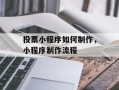 投票小程序如何制作，小程序制作流程