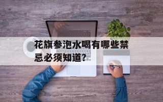 花旗参泡水喝有哪些禁忌必须知道？