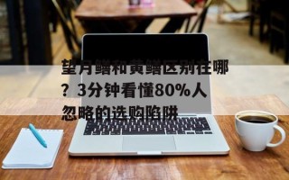 望月鳝和黄鳝区别在哪？3分钟看懂80%人忽略的选购陷阱