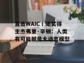 直击WAIC丨诺奖得主杰弗里·辛顿：人类有可能就是大语言模型