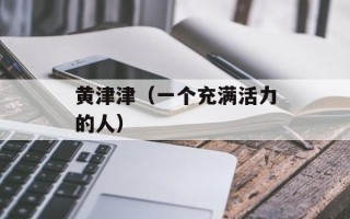 黄津津（一个充满活力的人）