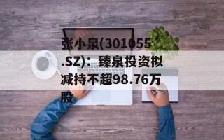 张小泉(301055.SZ)：臻泉投资拟减持不超98.76万股