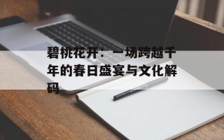 碧桃花开：一场跨越千年的春日盛宴与文化解码