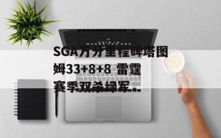 SGA万分里程碑塔图姆33+8+8 雷霆赛季双杀绿军
