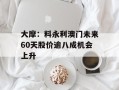 大摩：料永利澳门未来60天股价逾八成机会上升