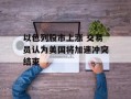 以色列股市上涨 交易员认为美国将加速冲突结束