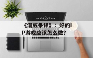 《漫威争锋》：好的IP游戏应该怎么做？