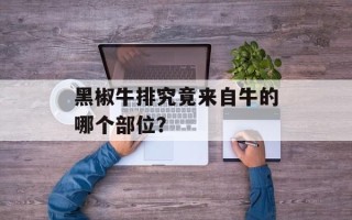 黑椒牛排究竟来自牛的哪个部位？