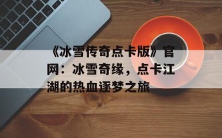 《冰雪传奇点卡版》官网：冰雪奇缘，点卡江湖的热血逐梦之旅