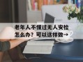 老年人不懂过无人安检怎么办？可以这样做→