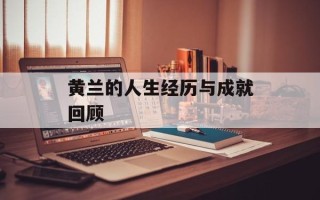 黄兰的人生经历与成就回顾