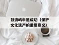 鼓浪屿申遗成功（保护文化遗产的重要意义）