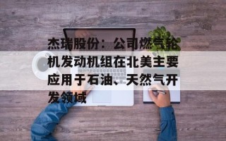 杰瑞股份：公司燃气轮机发动机组在北美主要应用于石油、天然气开发领域