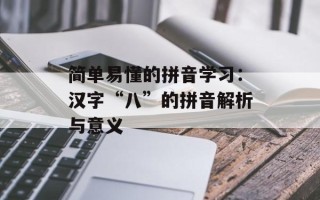 简单易懂的拼音学习：汉字“八”的拼音解析与意义
