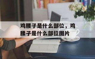 鸡腰子是什么部位，鸡腰子是什么部位图片