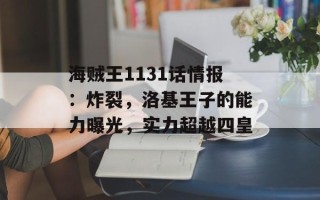 海贼王1131话情报：炸裂，洛基王子的能力曝光，实力超越四皇