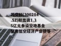 苏交科(300284.SZ)拟出资1.35亿元参设空地基金 聚焦低空经济产业链等