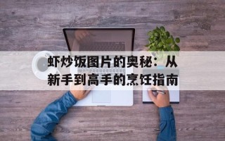虾炒饭图片的奥秘：从新手到高手的烹饪指南