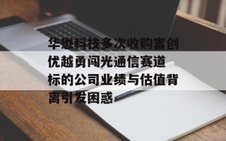 华懋科技多次收购富创优越勇闯光通信赛道 标的公司业绩与估值背离引发困惑