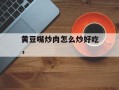 黄豆嘴炒肉怎么炒好吃，