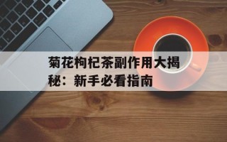 菊花枸杞茶副作用大揭秘：新手必看指南