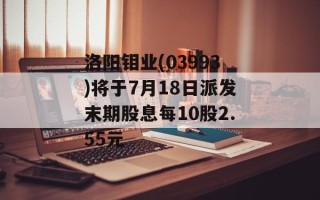 洛阳钼业(03993)将于7月18日派发末期股息每10股2.55元