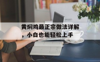 黄焖鸡最正宗做法详解，小白也能轻松上手