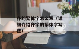 齐的繁体字怎么写（详细介绍齐字的繁体字写法）