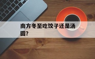 南方冬至吃饺子还是汤圆？