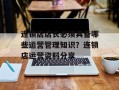 连锁店店长必须具备哪些运营管理知识？连锁店运营资料分享